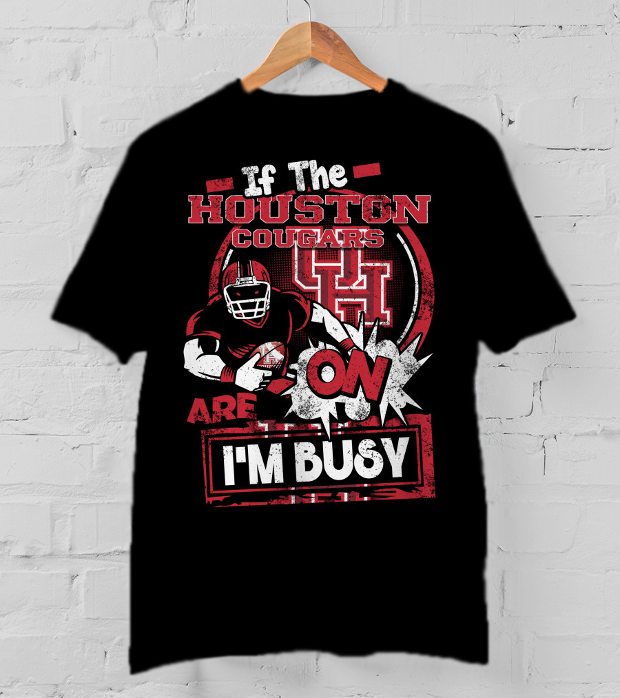 If The Houston Cougars Are On I'm Busy T-Shirt