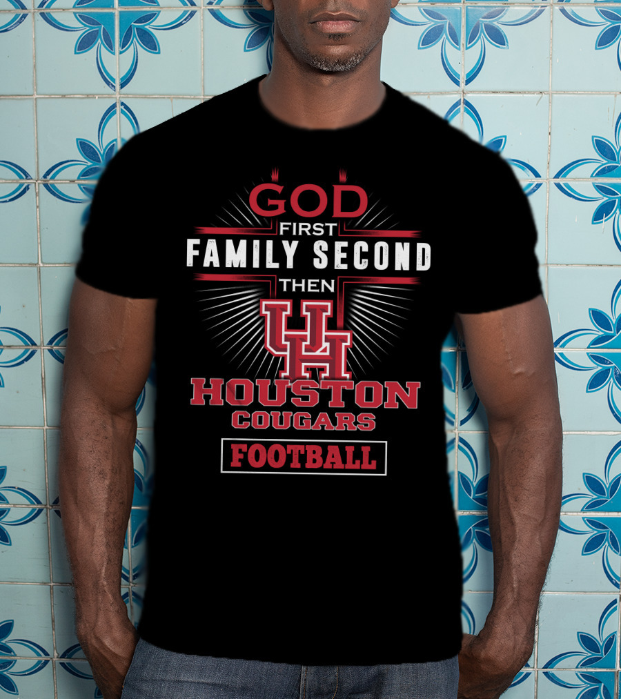 God First Family Second Then Houston Cougars Football T-Shirt