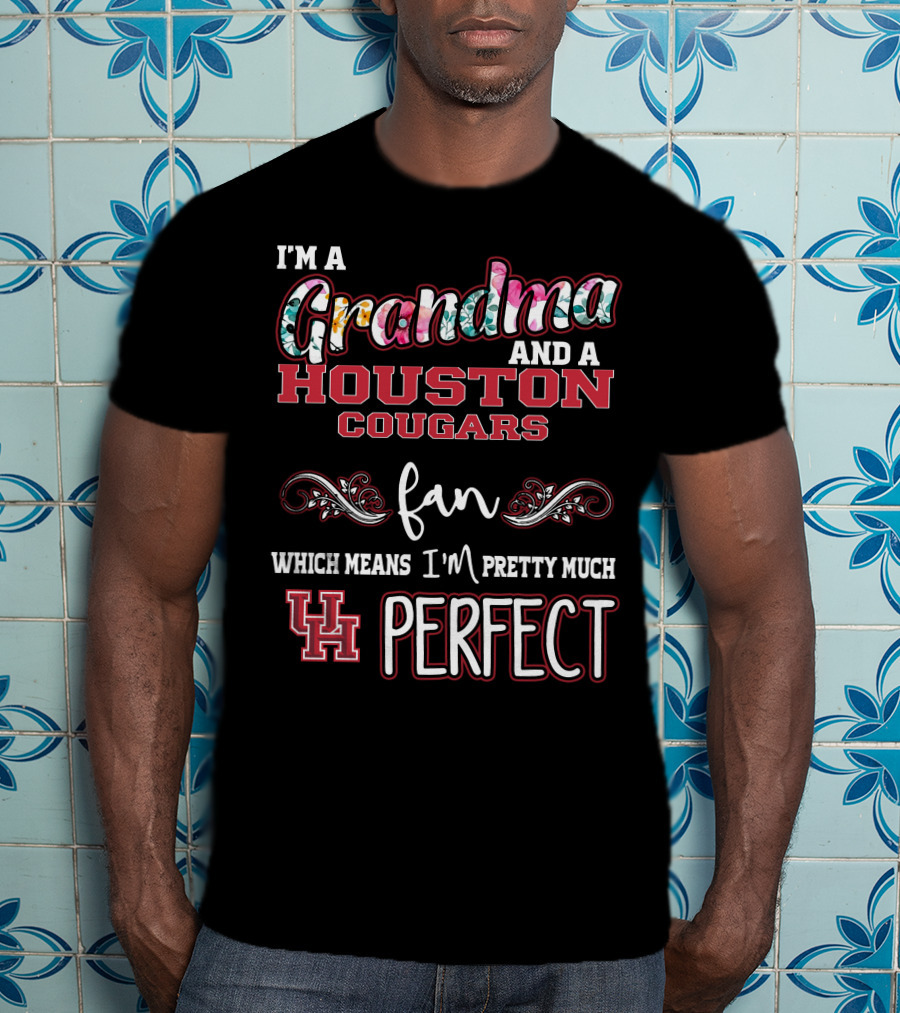 I'm A Grandma And A Houston Cougars Fan Which Means I'm Pretty Much UH Perfect T-Shirt