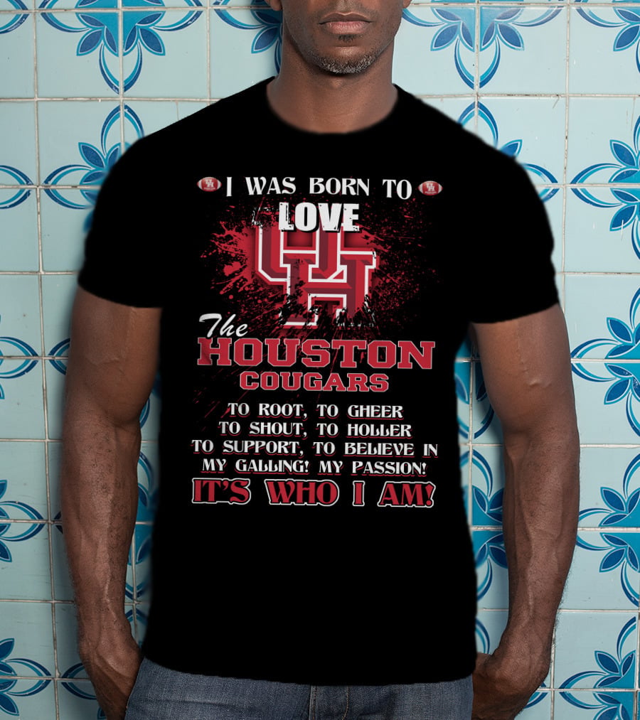 I Was Born To Love The Houston Cougars It's Who I Am T-Shirt