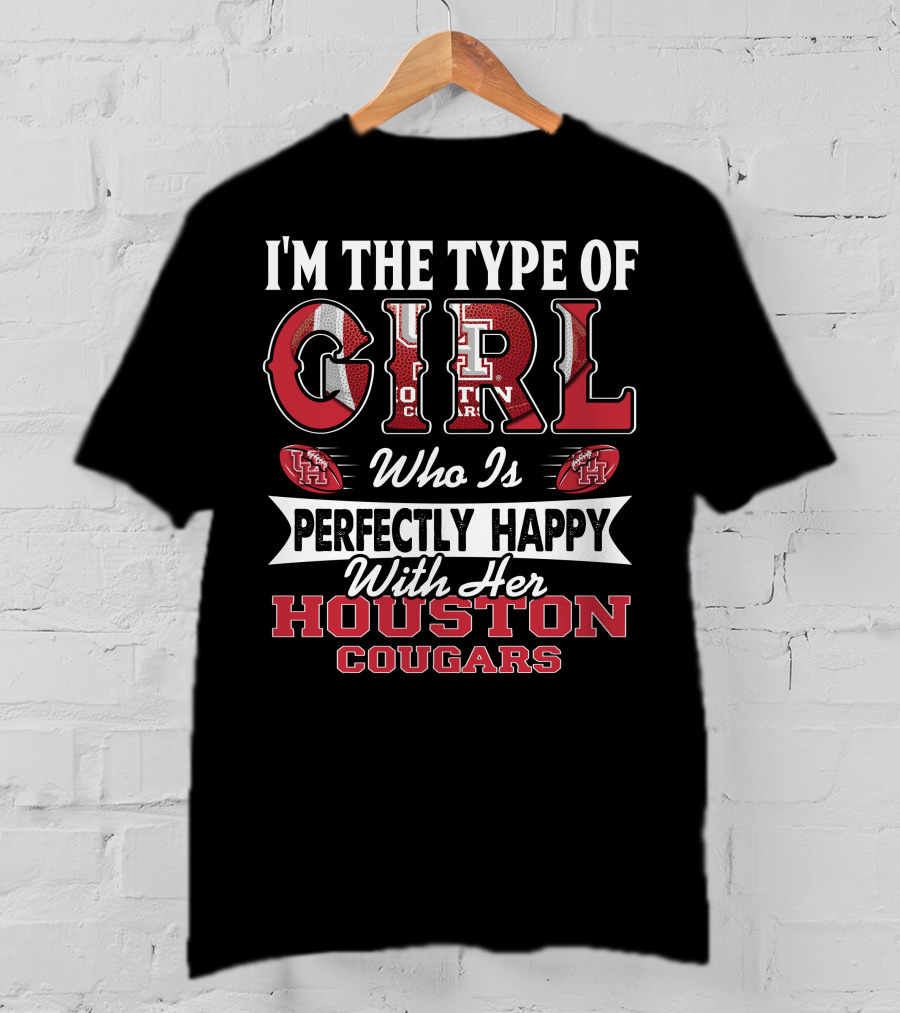 I'M The Type Of Girl Who Is Perfectly Happy With Her Houston Cougars T-Shirt