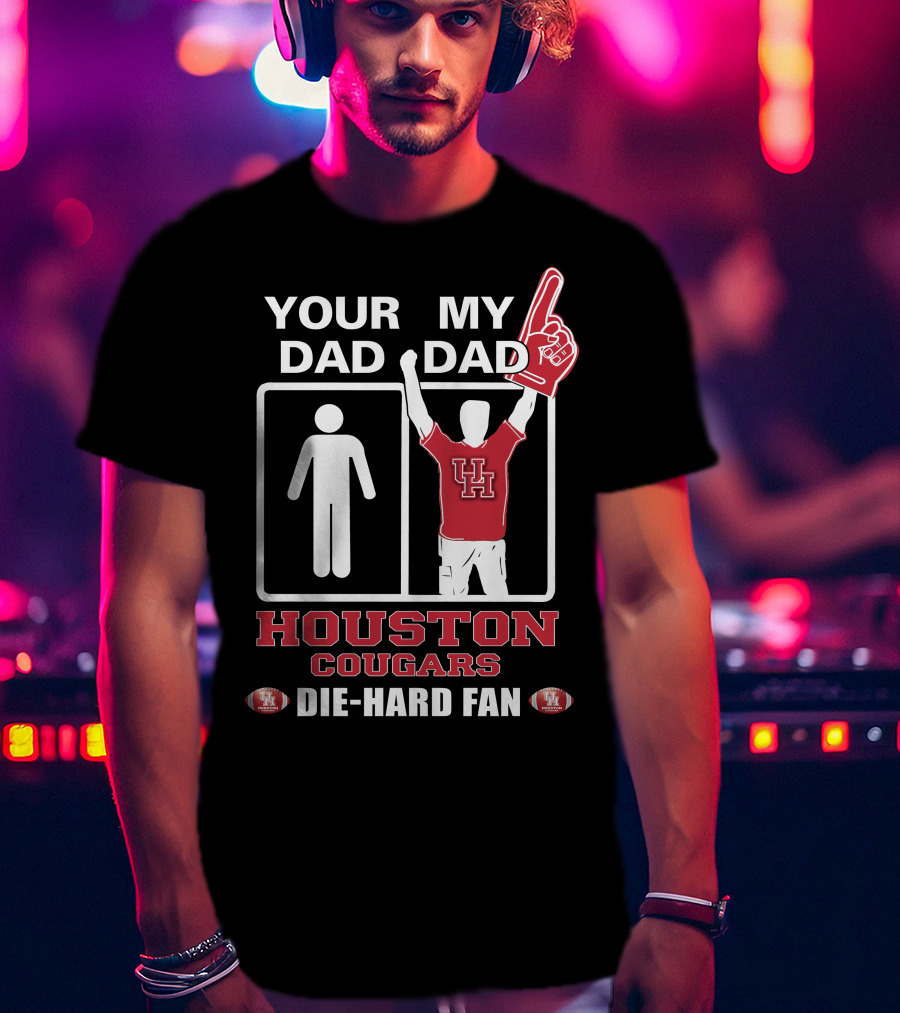 Your Dad My Dad Houston Cougars Die-Hard Fan T-Shirt
