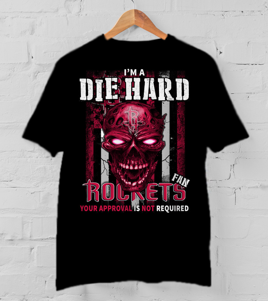I'm A Die Hard Fan Rockets Your Approval Is Not Required T-Shirt