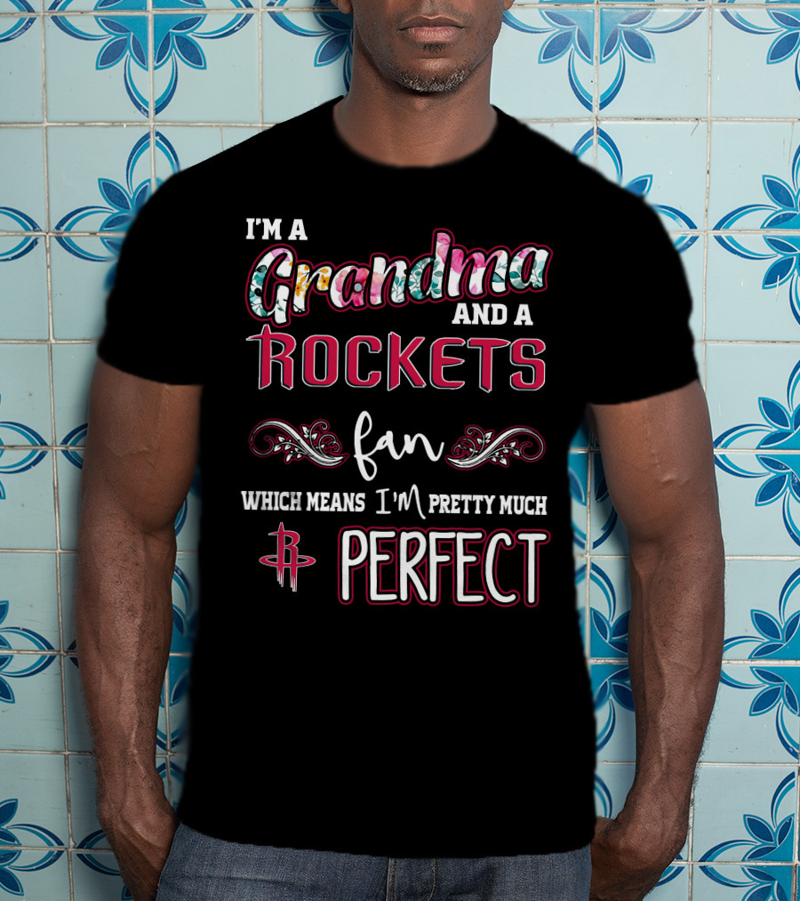 I'm A Grandma And A Rockets Fan Which Means I'm Pretty Much Perfect T-Shirt