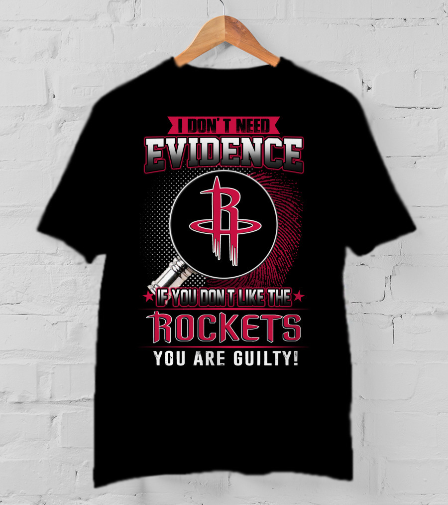 I Don't Need Evidence If You Don't Like The Rockets You Are Guilty T-Shirt