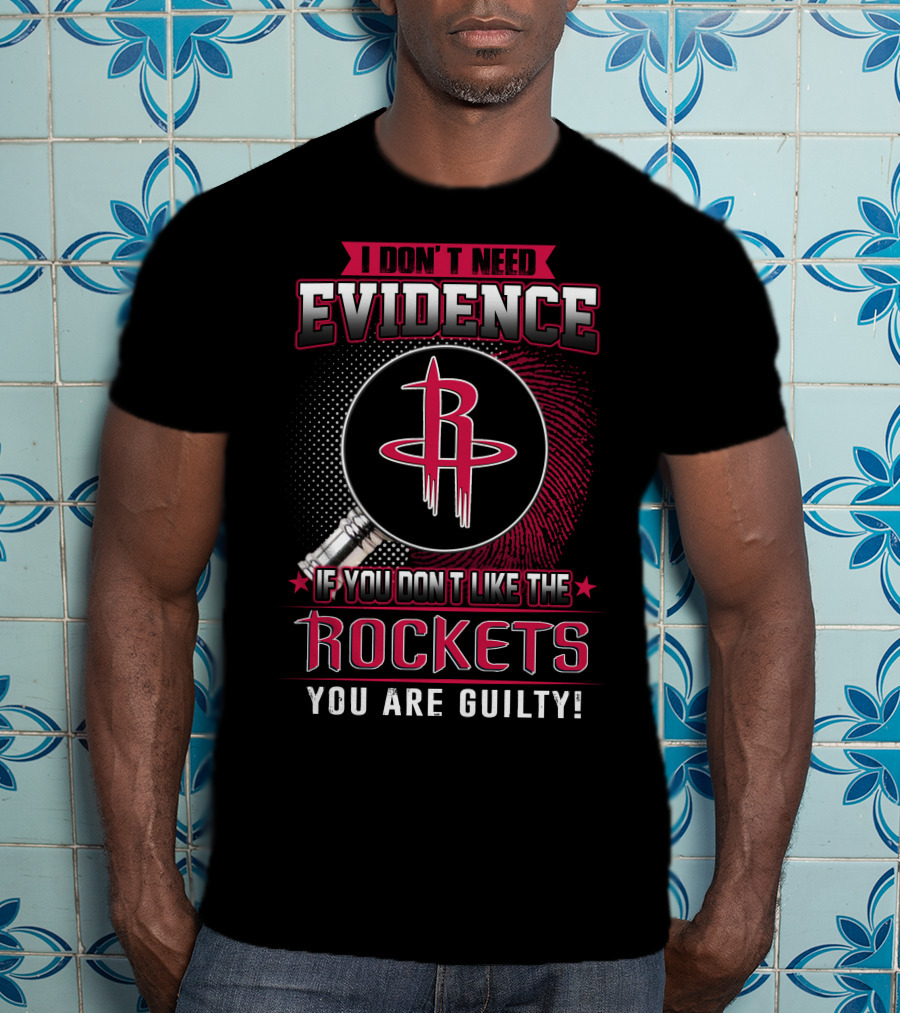 I Don't Need Evidence If You Don't Like The Rockets You Are Guilty T-Shirt