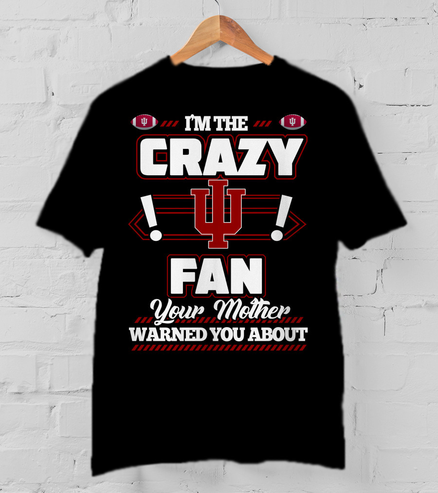 I'm The Crazy IU Fan Your Mother Warned You About Indiana Hoosiers T-Shirt