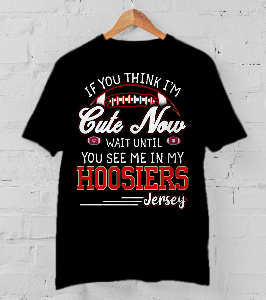 If You Think I'm Cute Now Wait Until You See Me In My Hoosiers Jersey T-Shirt