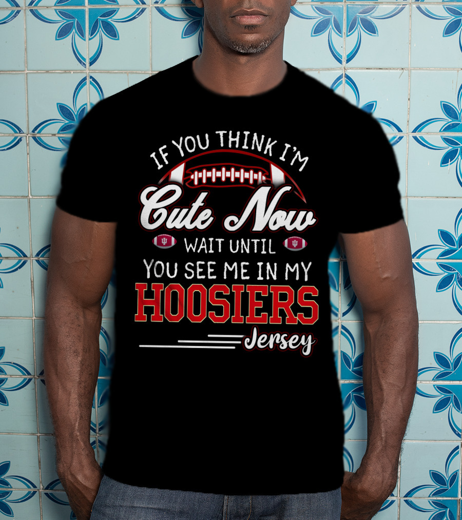 If You Think I'm Cute Now Wait Until You See Me In My Hoosiers Jersey T-Shirt