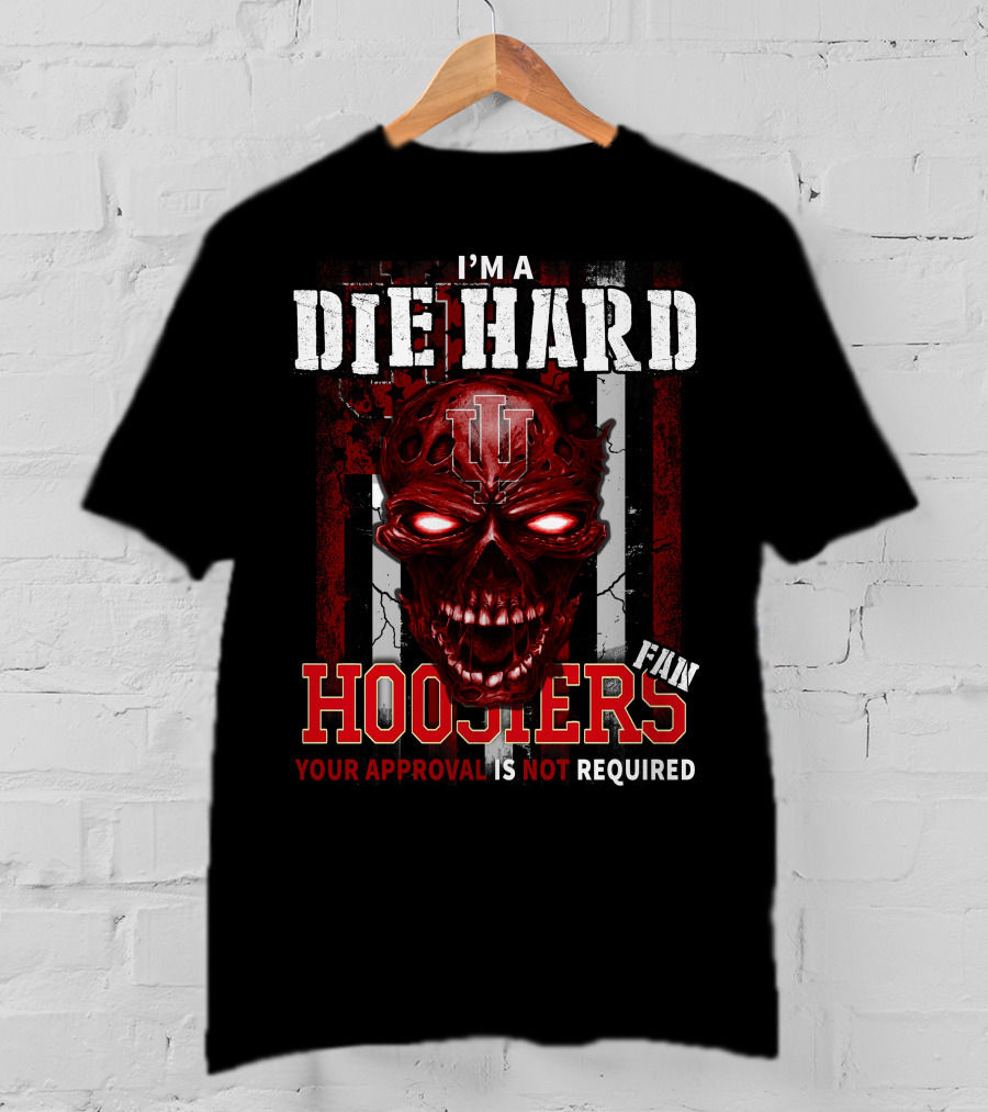 I'm A Die Hard Indiana Hoosiers Fan Your Approval Is Not Required T-Shirt