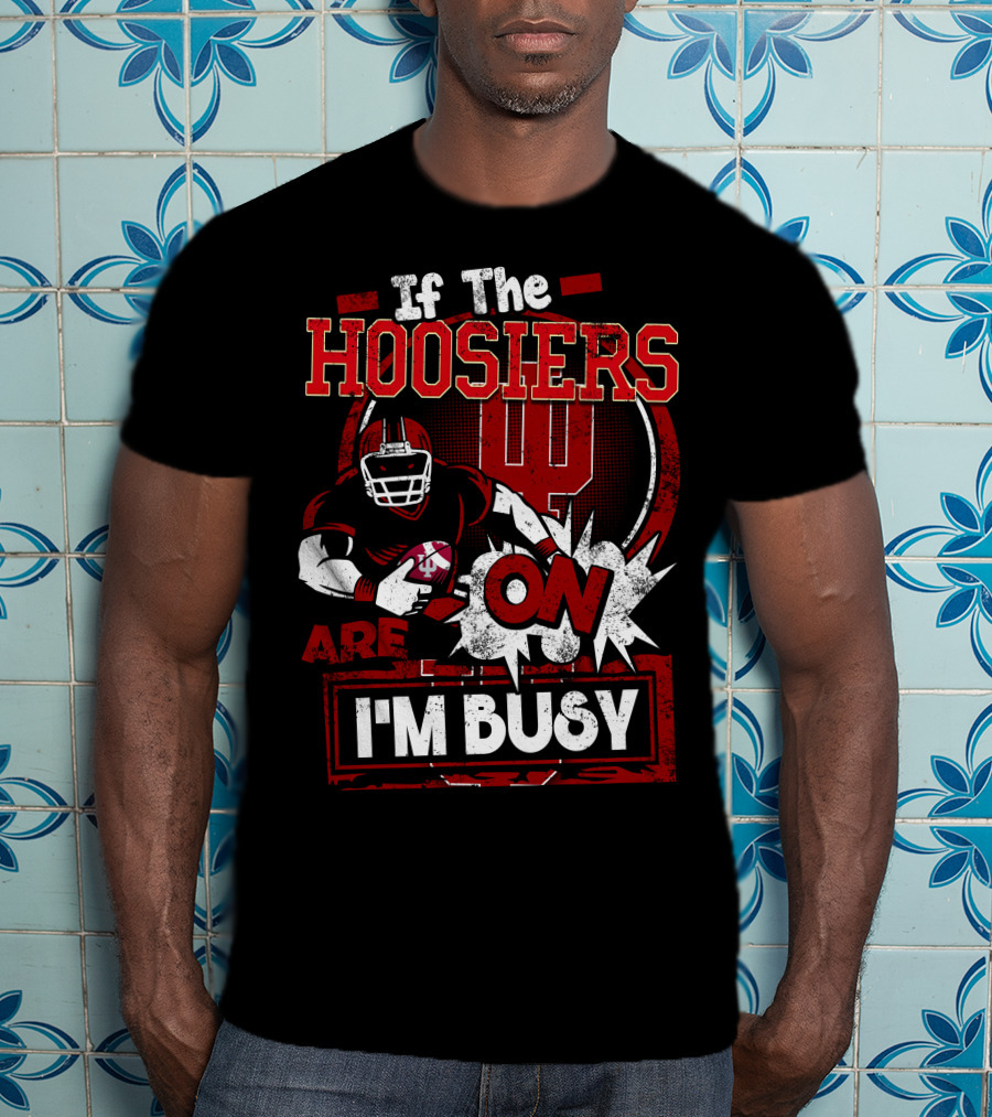 If The Hoosiers Are On I'm Busy T-Shirt
