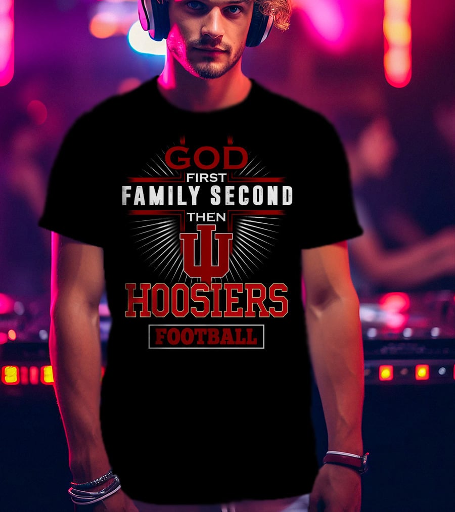 God First Family Second Then IU Hoosiers Football T-Shirt