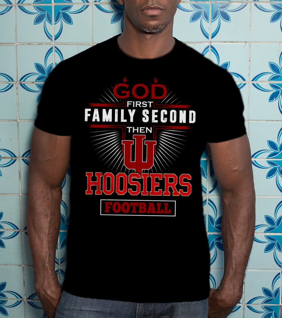 God First Family Second Then IU Hoosiers Football T-Shirt