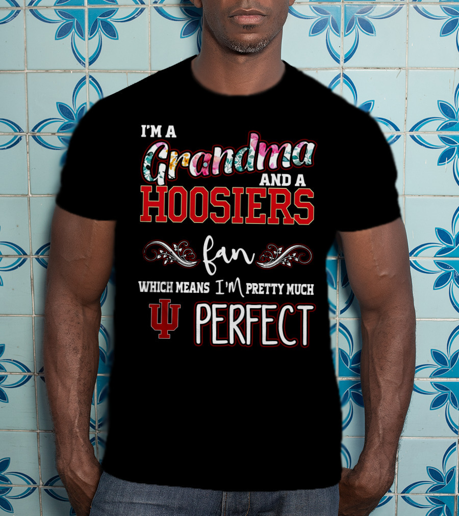I'm A Grandma And A Hoosiers Fan Which Means I'm Pretty Much IU Perfect T-Shirt