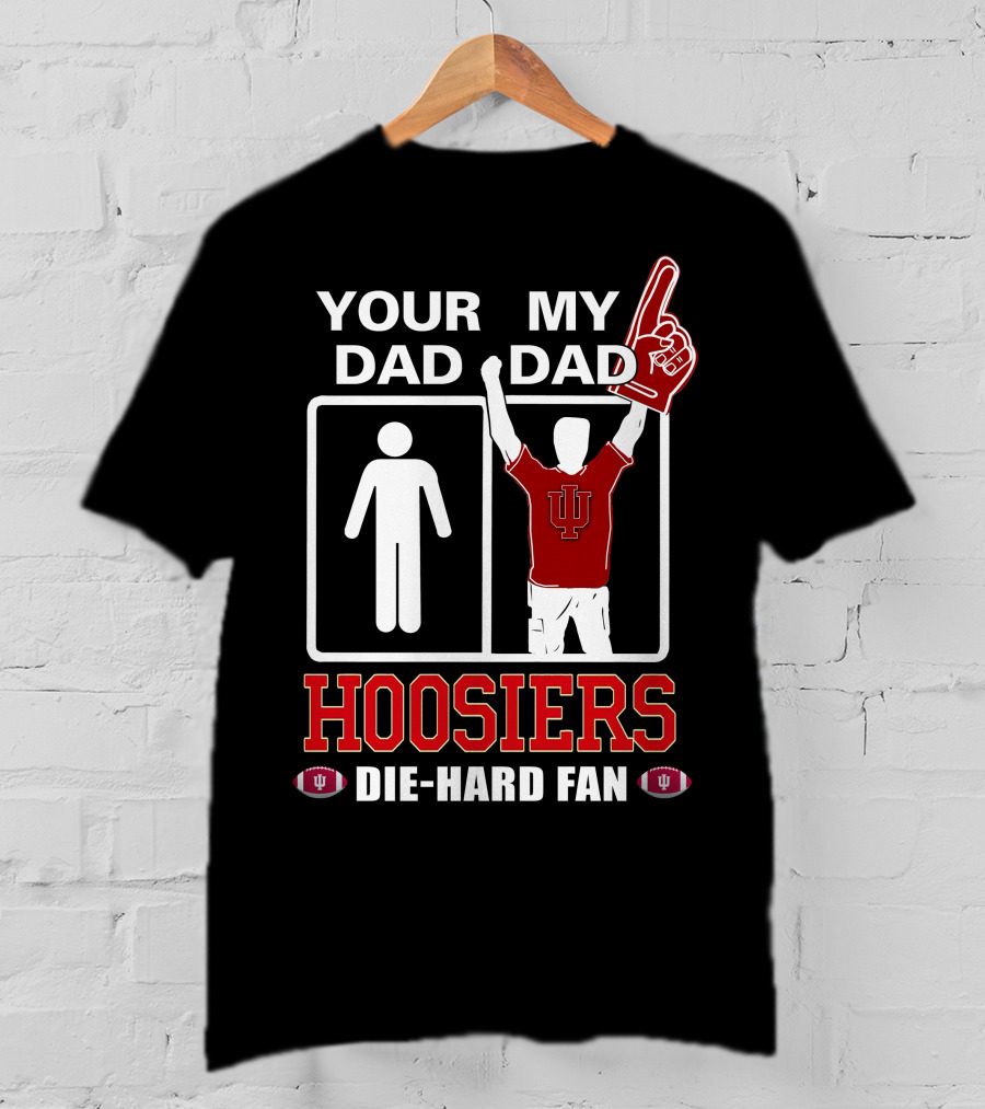 Your Dad My Dad Iu Hoosiers Die-Hard Fan T-Shirt