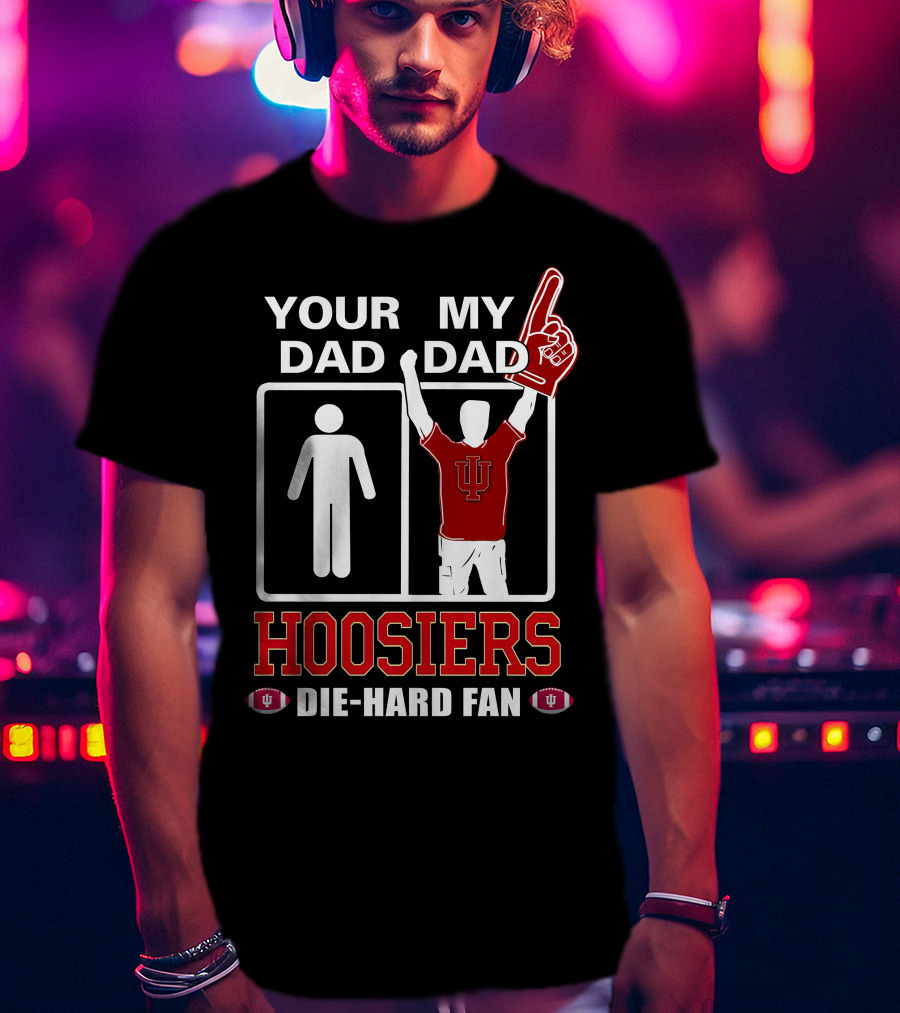 Your Dad My Dad Iu Hoosiers Die-Hard Fan T-Shirt