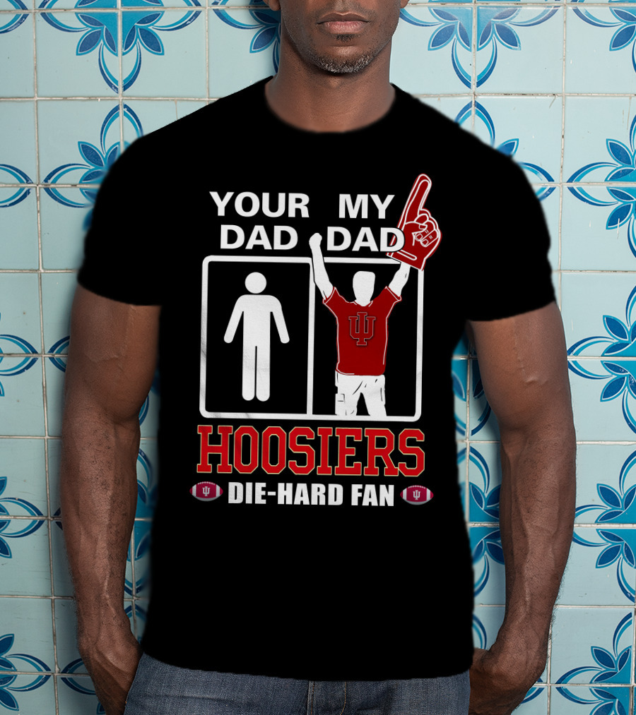 Your Dad My Dad Iu Hoosiers Die-Hard Fan T-Shirt