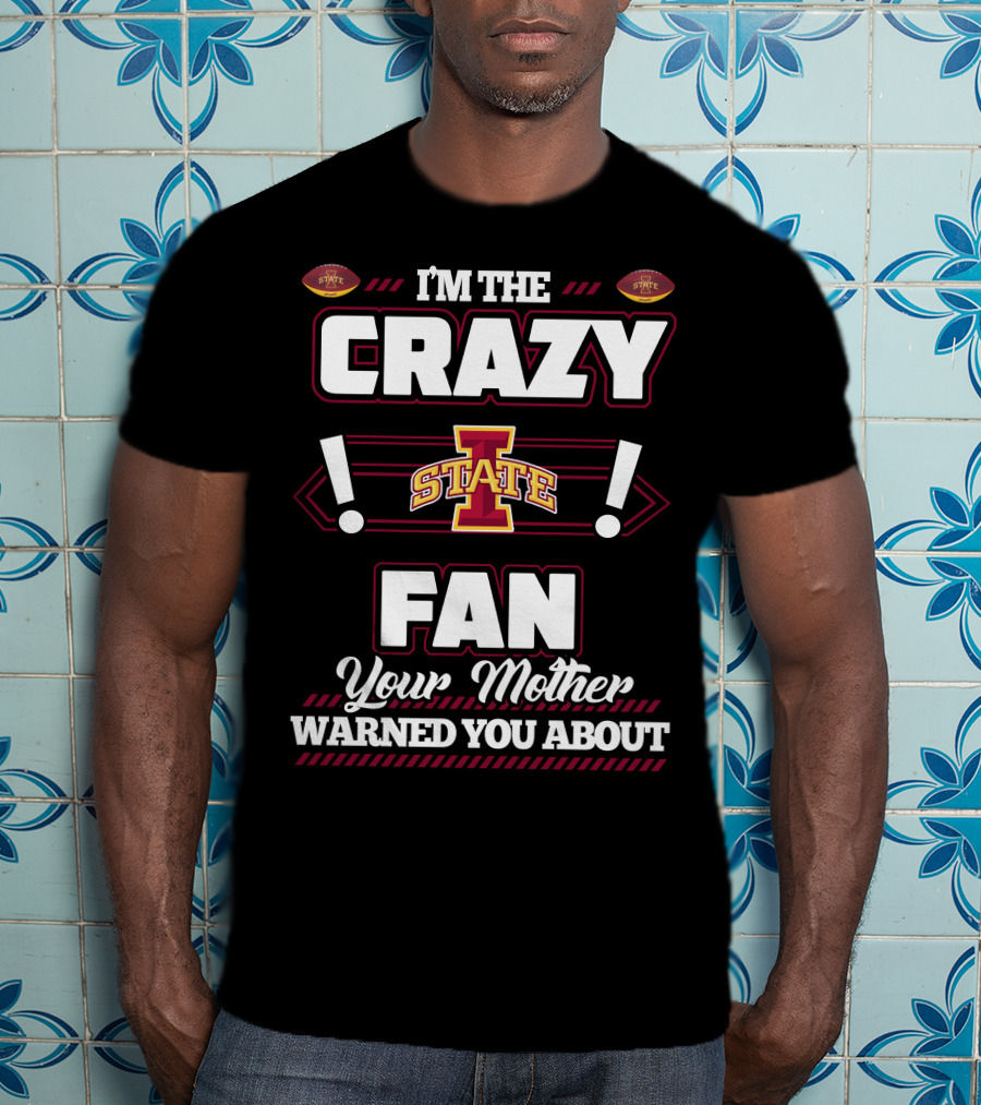 I'm The Crazy Iowa State Fan Your Mother Warned You About T-Shirt