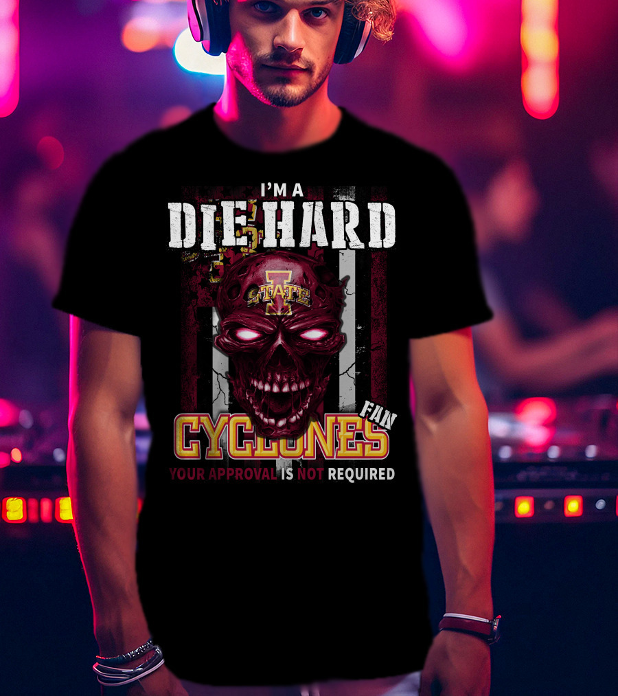 I'm A Die Hard Fan Cyclones Your Approval Is Not Required T-Shirt