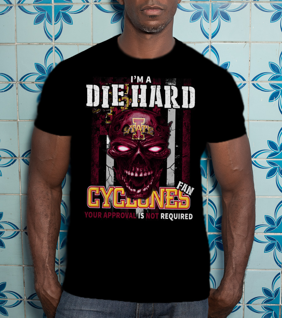 I'm A Die Hard Fan Cyclones Your Approval Is Not Required T-Shirt