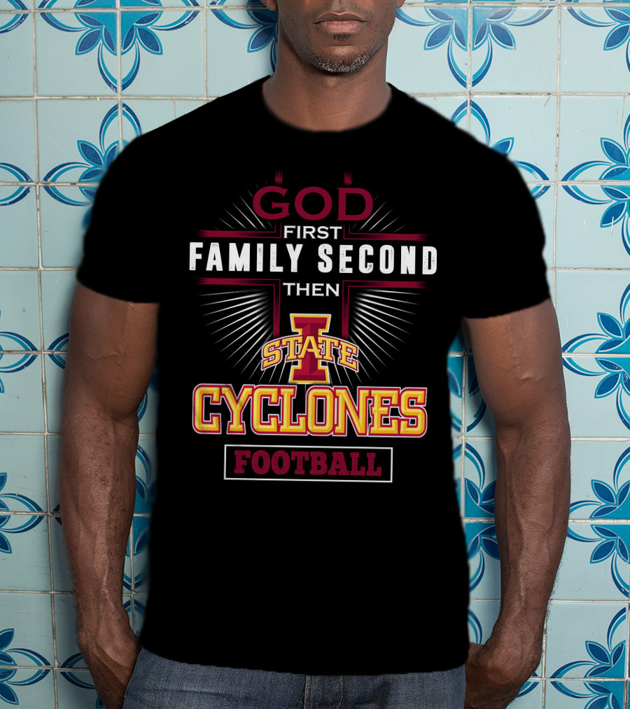 God First Family Second Then Iowa State Cyclones Football T-Shirt