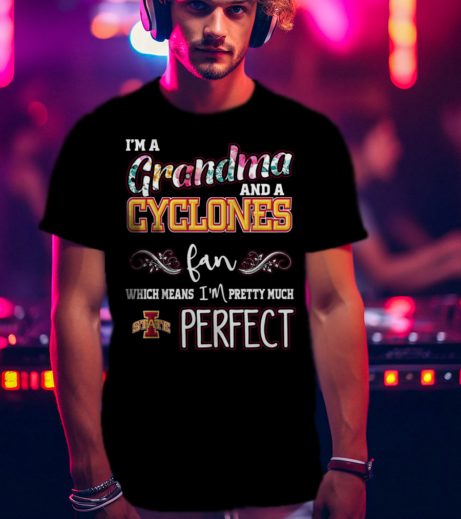 I'm A Grandma And A Cyclones Fan Which Means I'm Pretty Much Perfect Iowa State T-Shirt