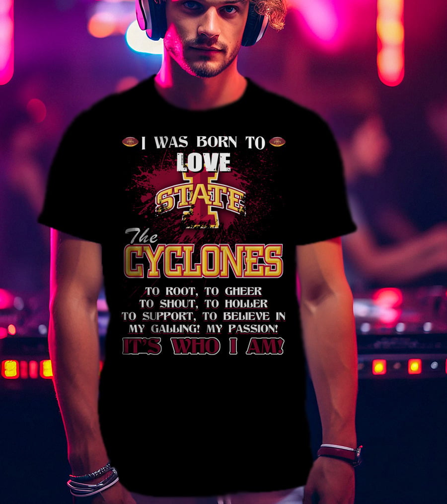 I Was Born To Love Iowa State Cyclones It's Who I Am T-Shirt
