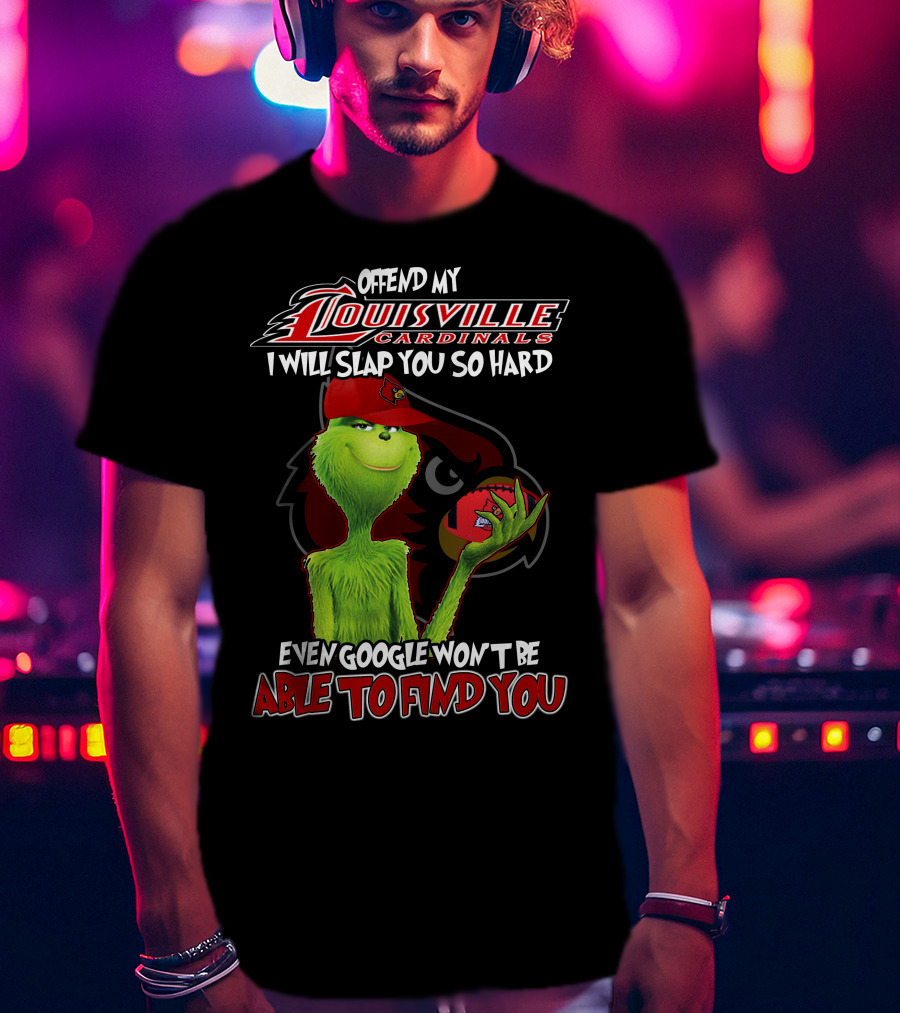 Offend My Louisville Cardinals I Will Slap You So Hard Even Google Won't Be Able To Find You T-Shirt