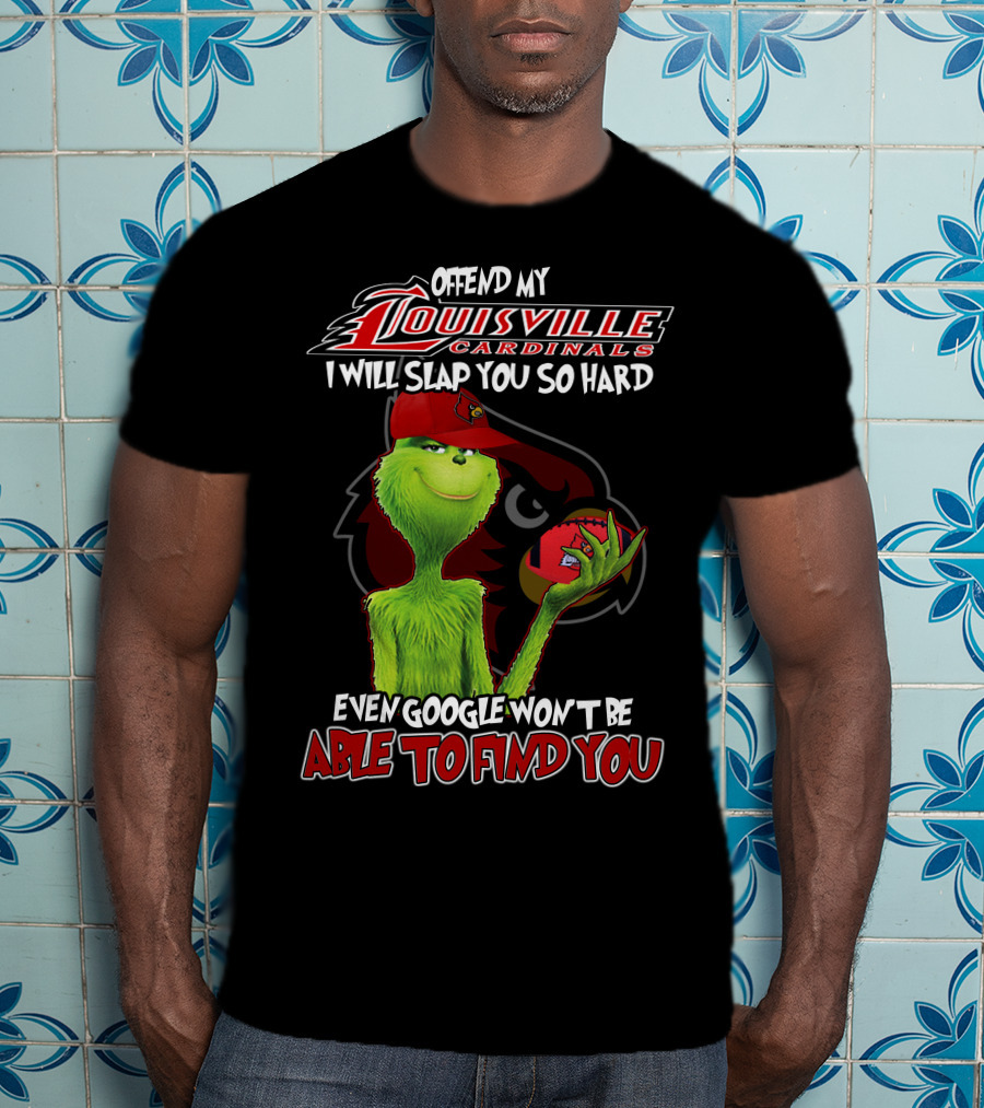 Offend My Louisville Cardinals I Will Slap You So Hard Even Google Won't Be Able To Find You T-Shirt