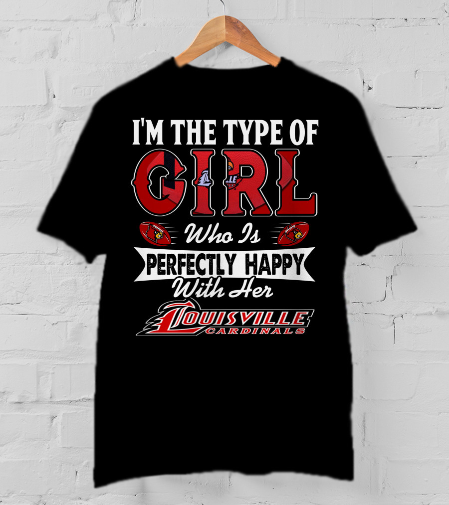 I'm The Type Of Girl Who Is Perfectly Happy With Her Louisville Cardinals T-Shirt