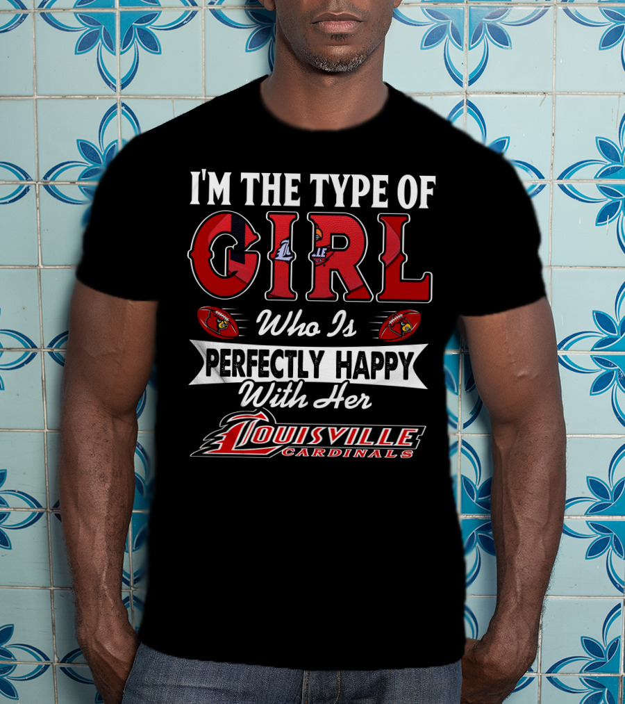 I'm The Type Of Girl Who Is Perfectly Happy With Her Louisville Cardinals T-Shirt