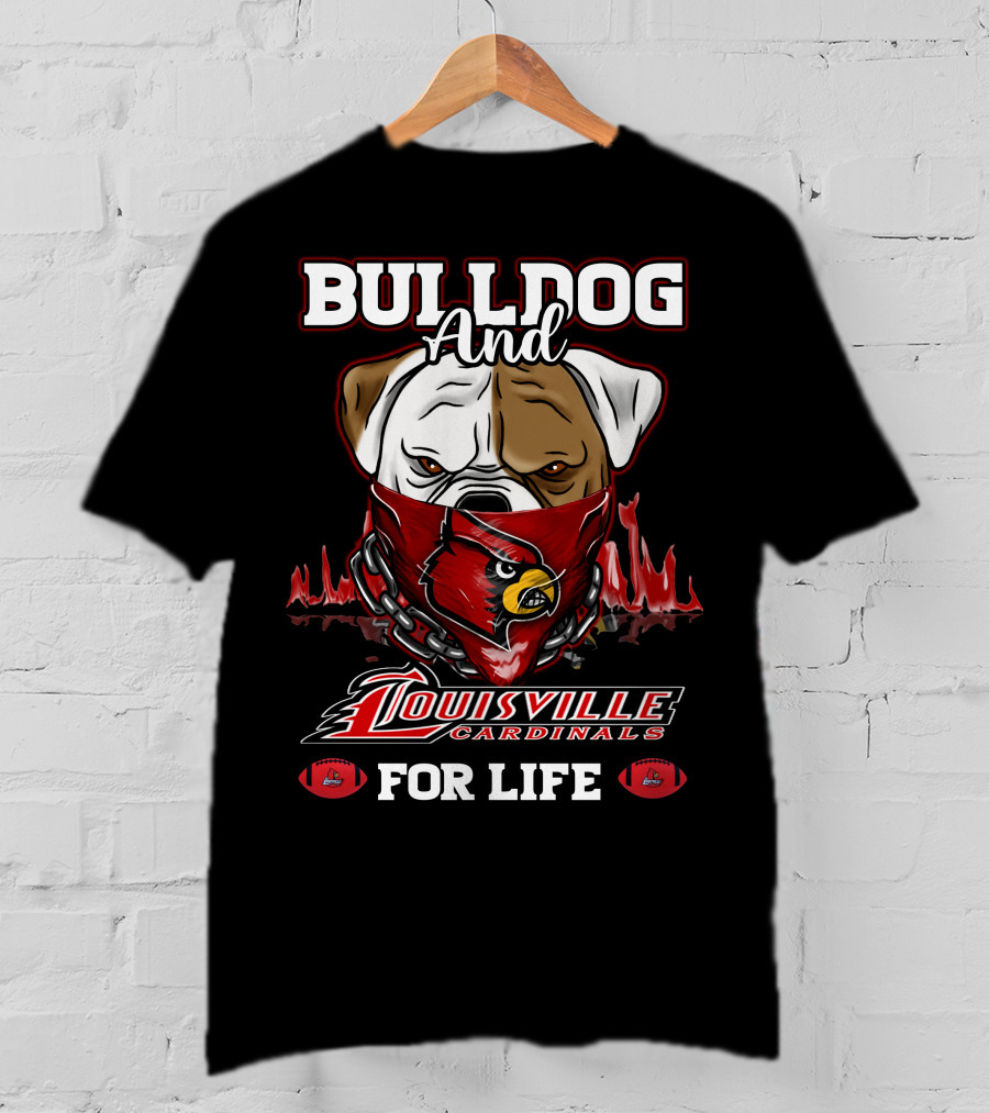 Bulldog And Louisville Cardinals For Life T-Shirt