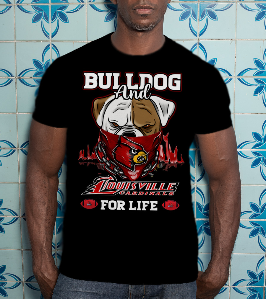 Bulldog And Louisville Cardinals For Life T-Shirt