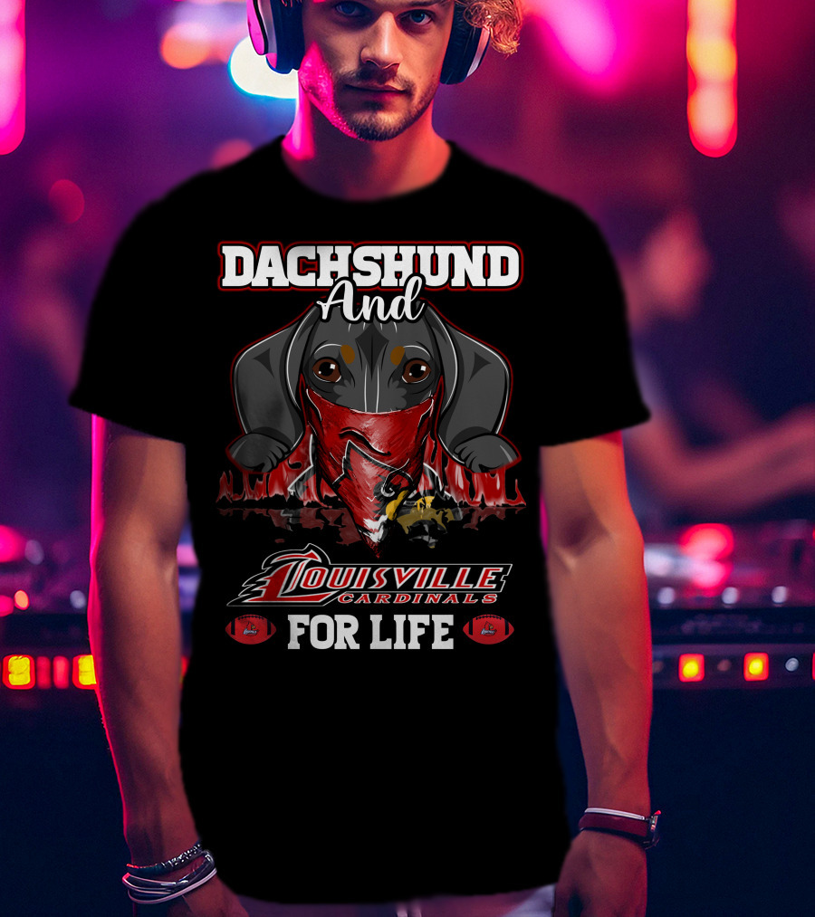 Dachshund And Louisville Cardinals For Life T-Shirt