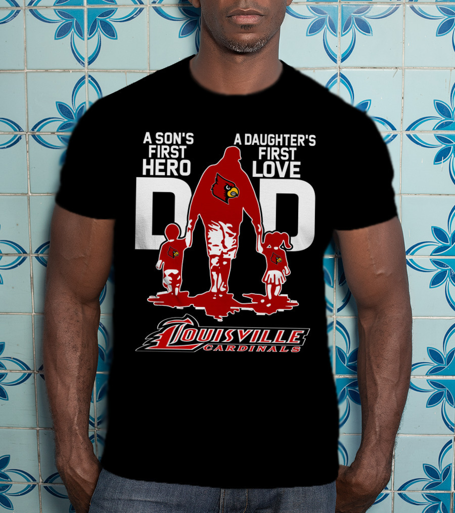 A Son's First Hero Dad A Daughter's First Love Louisville Cardinals T-Shirt