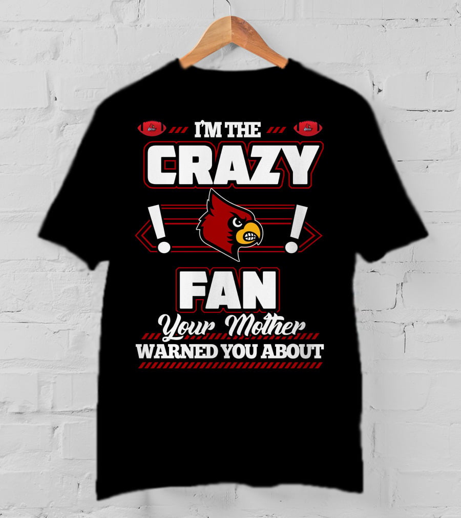 I'm The Crazy Fan Your Mother Warned You About Louisville Cardinals T-Shirt