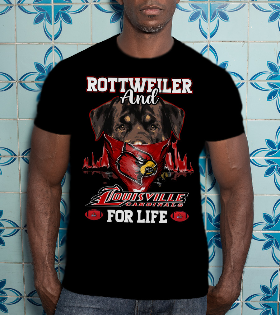 Rottweiler And Louisville Cardinals For Life T-Shirt