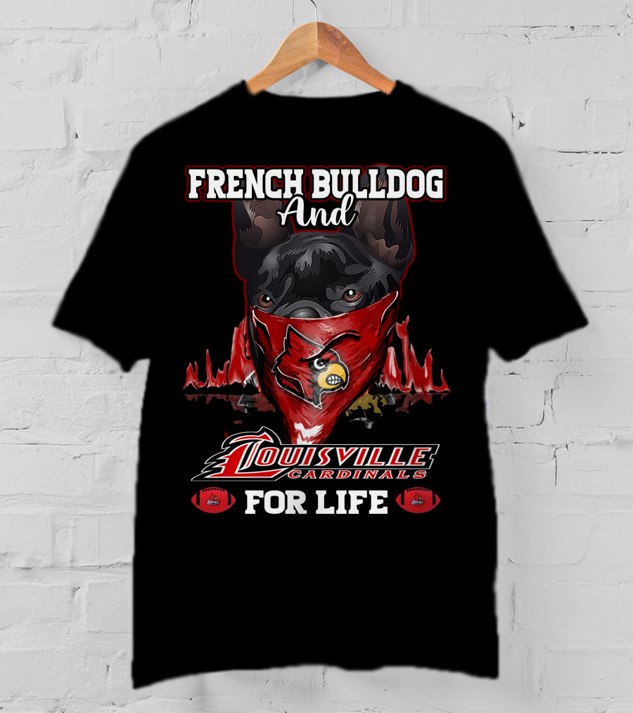 French Bulldog And Louisville Cardinals For Life T-Shirt