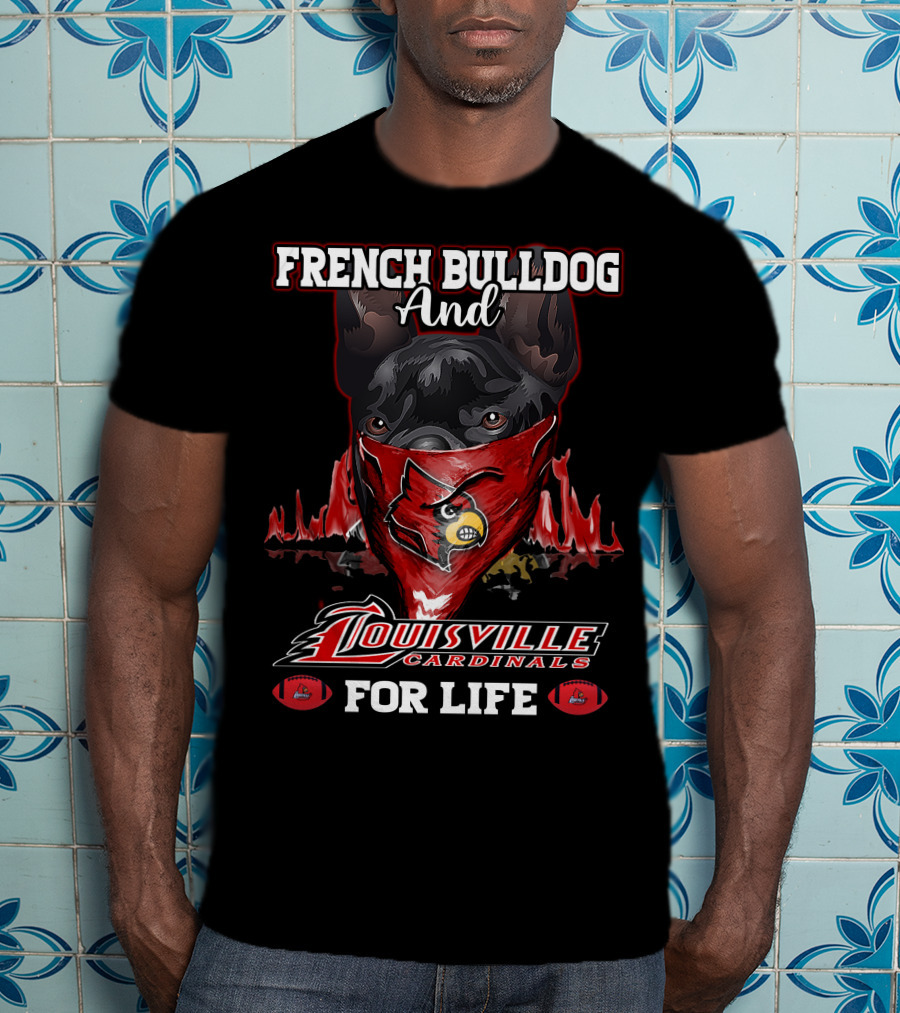 French Bulldog And Louisville Cardinals For Life T-Shirt