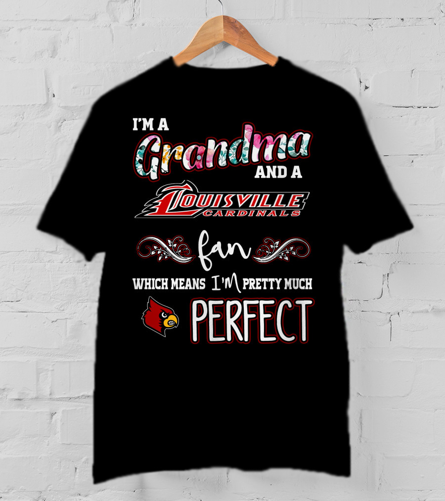 I'm A Grandma And A Louisville Cardinals Fan Which Means I'm Pretty Much Perfect T-Shirt