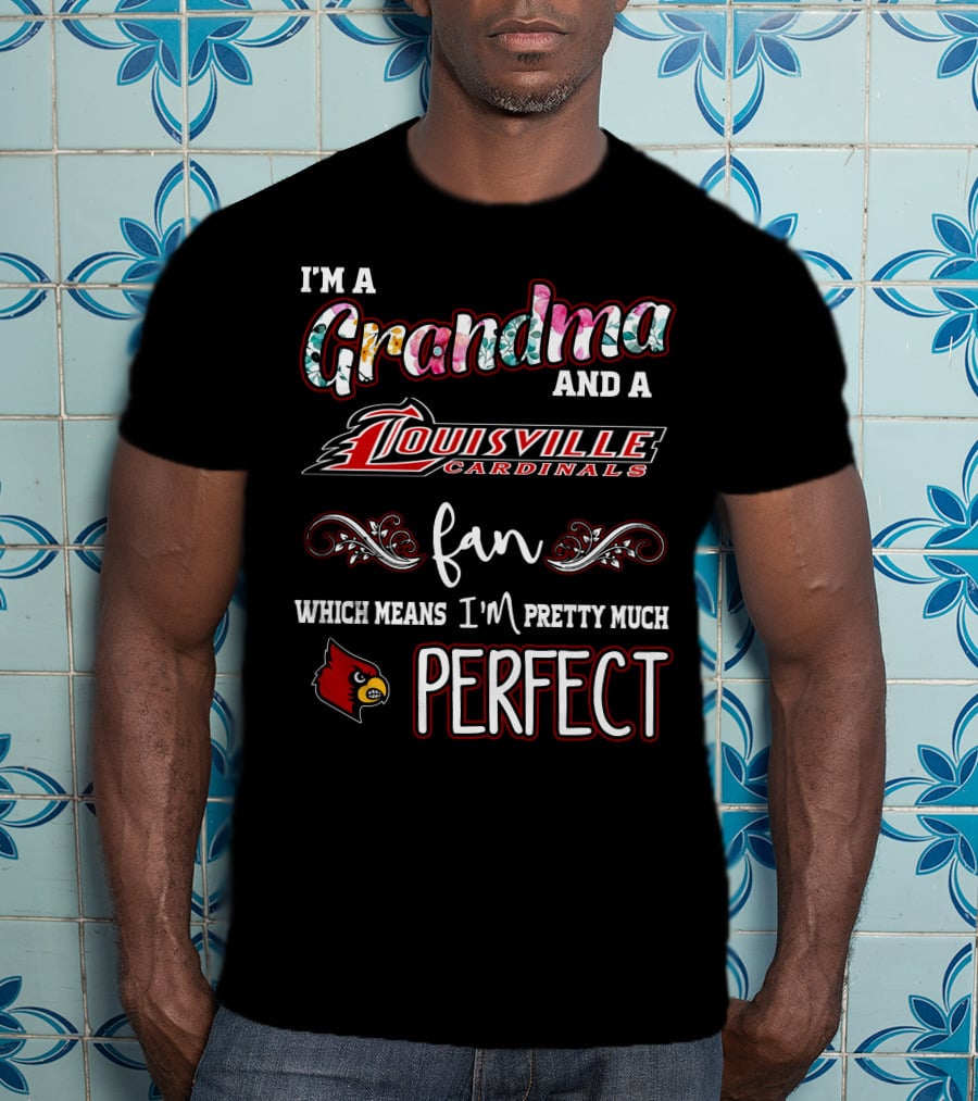 I'm A Grandma And A Louisville Cardinals Fan Which Means I'm Pretty Much Perfect T-Shirt