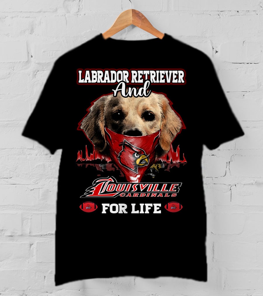 Labrador Retriever And Louisville Cardinals For Life T-Shirt