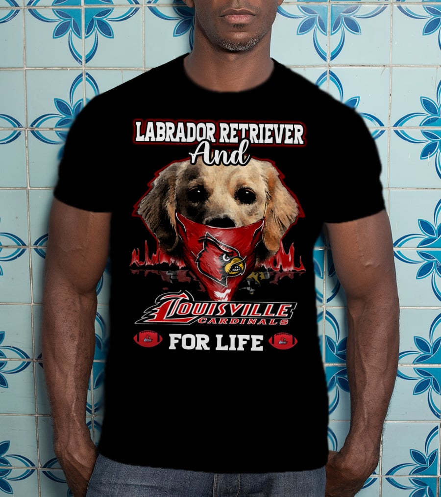Labrador Retriever And Louisville Cardinals For Life T-Shirt
