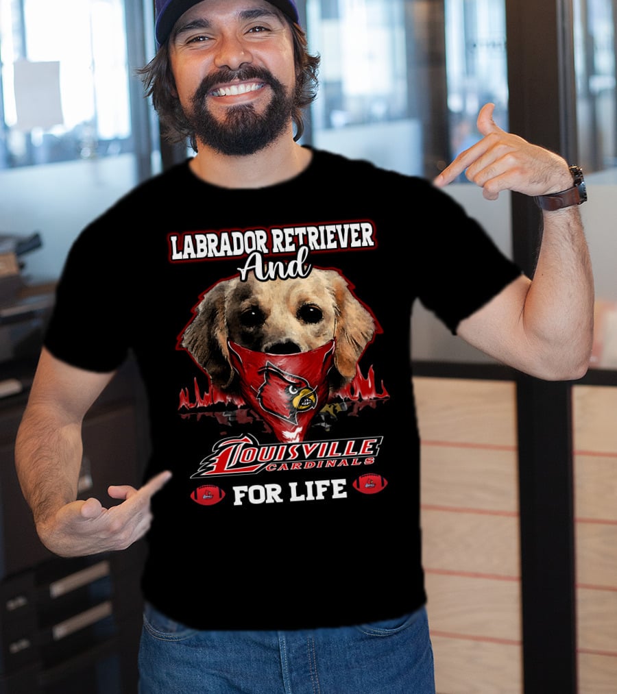 Labrador Retriever And Louisville Cardinals For Life T-Shirt