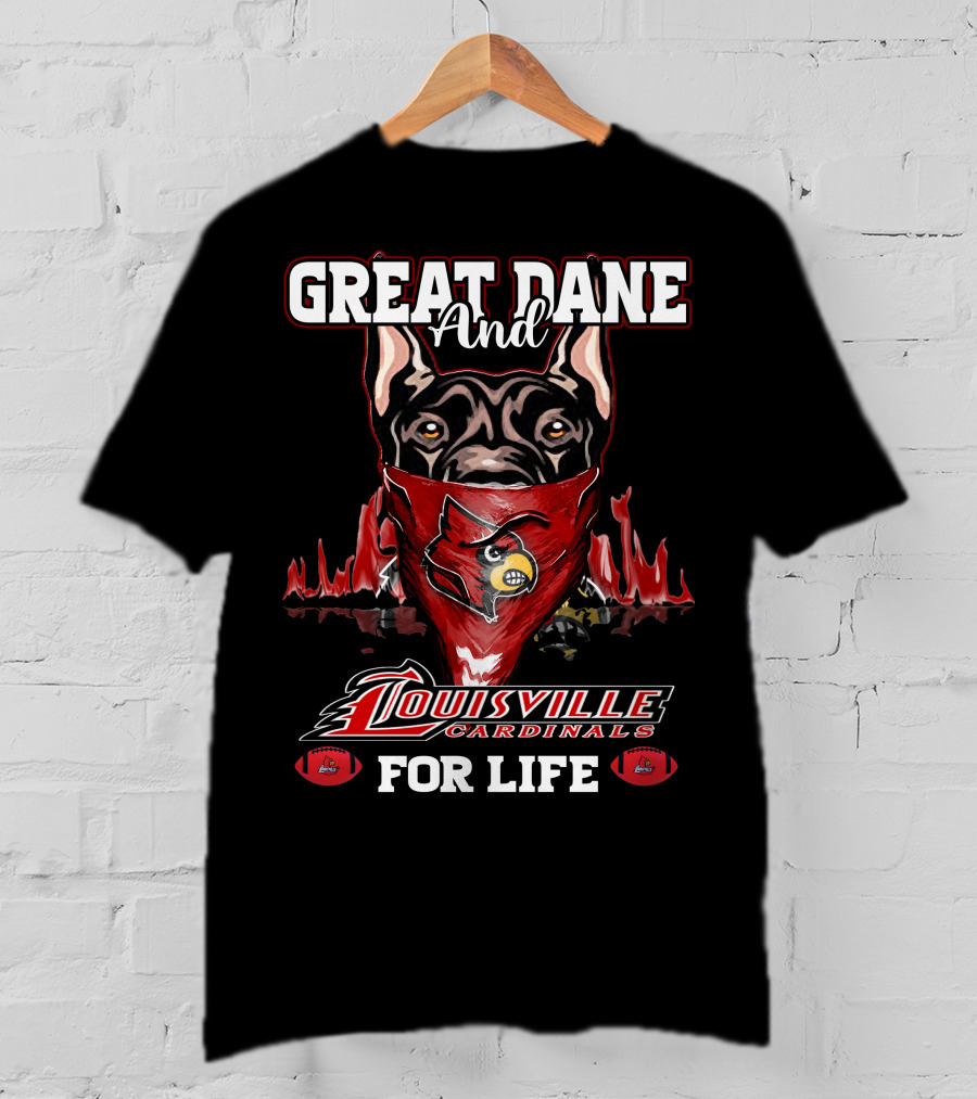 Great Dane And Louisville Cardinals For Life T-Shirt