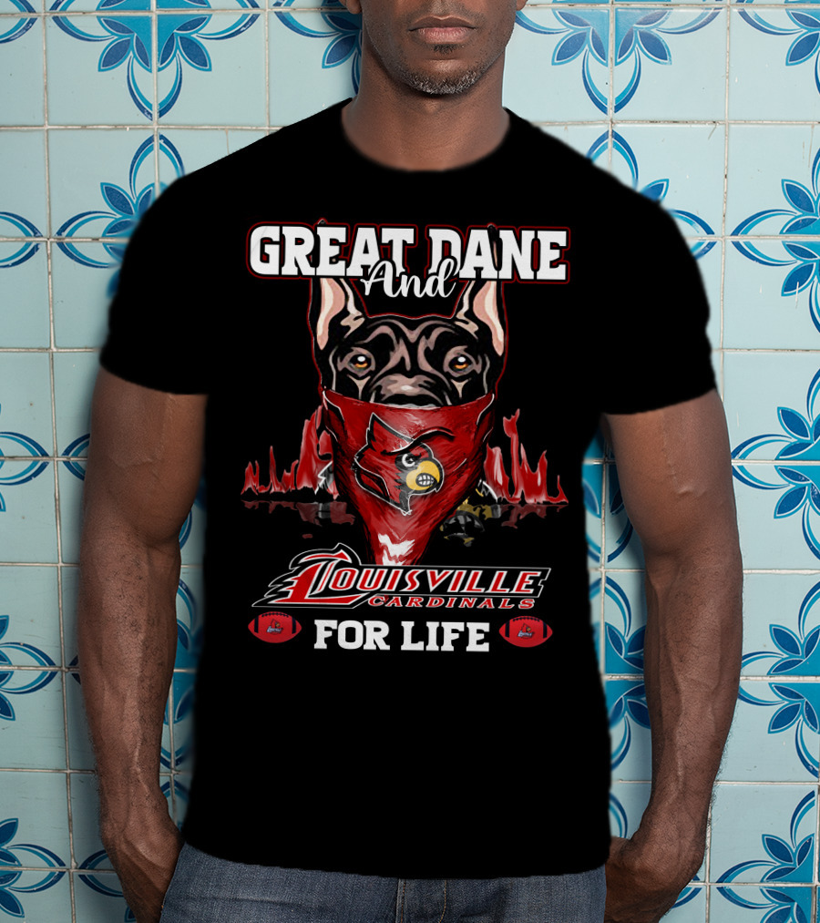 Great Dane And Louisville Cardinals For Life T-Shirt