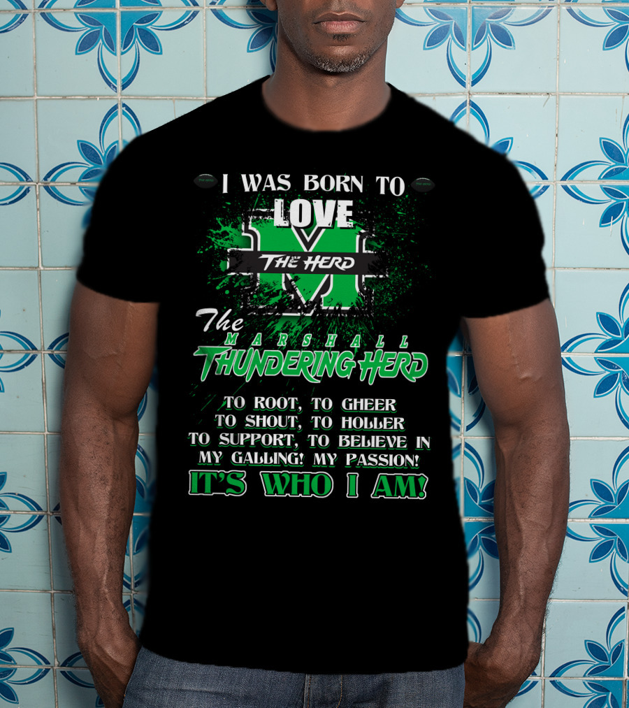 I Was Born To Love The Marshall Thundering Herd It's Who I Am T-Shirt