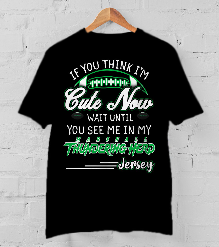 If You Think I'm Cute Now Wait Until You See Me Marshall Thundering Herd Jersey T-Shirt