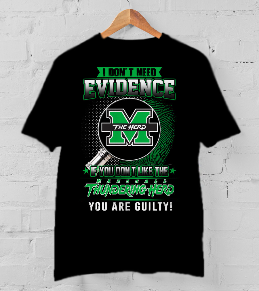 I Don't Need Evidence If You Don't Like The Marshall Thundering Herd You Are Guilty The Herd T-Shirt