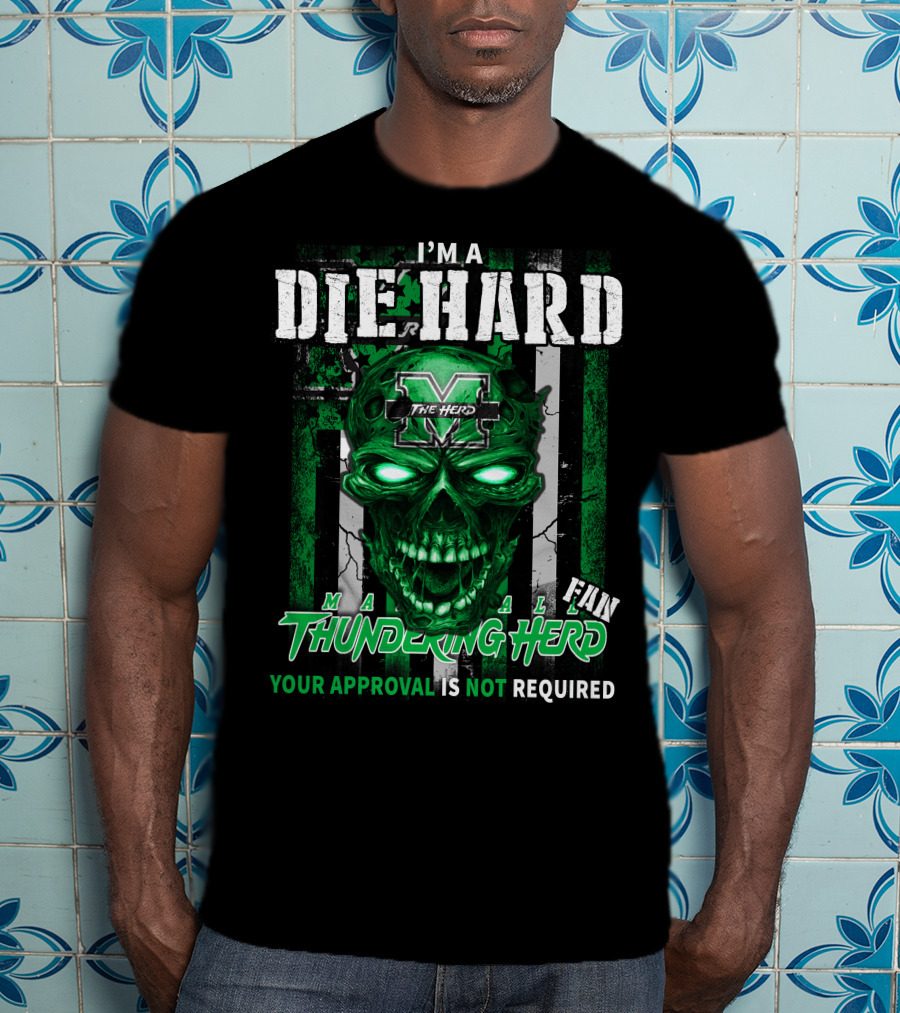 I'm A Die Hard Marshall Thundering Herd Fan Your Approval Is Not Required T-Shirt